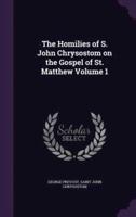 The Homilies of S. John Chrysostom on the Gospel of St. Matthew Volume 1