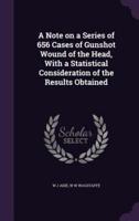 A Note on a Series of 656 Cases of Gunshot Wound of the Head, With a Statistical Consideration of the Results Obtained