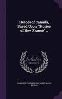 Heroes of Canada, Based Upon "Stories of New France" ..