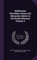 Babylonian Boundary-Stones and Memorial-Tablets in the British Museum Volume 2