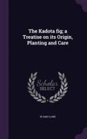 The Kadota Fig; a Treatise on Its Origin, Planting and Care