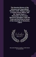 The Genuine History of the Inhuman and Unparalleled Murders of Mr. William Galley, a Custom-House Officer, and Mr. Daniel Chater, a Shoemaker, by Fourteen Notorious Smugglers, With the Trials and Execution of Seven of the Criminals at Chichester, 1748-9