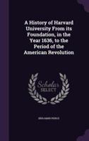 A History of Harvard University From Its Foundation, in the Year 1636, to the Period of the American Revolution