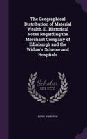 The Geographical Distribution of Material Wealth. II. Historical Notes Regarding the Merchant Company of Edinburgh and the Widow's Scheme and Hospitals