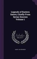 Legends of Eastern Saints; Chiefly From Syriac Sources Volume 1