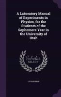 A Laboratory Manual of Experiments in Physics, for the Students of the Sophomore Year in the University of Utah