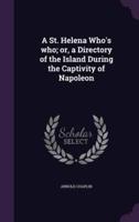A St. Helena Who's Who; or, a Directory of the Island During the Captivity of Napoleon