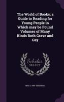 The World of Books; a Guide to Reading for Young People in Which May Be Found Volumes of Many Kinds Both Grave and Gay
