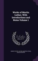 Works of Martin Luther, With Introductions and Notes Volume 1