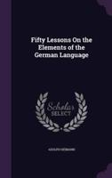 Fifty Lessons On the Elements of the German Language