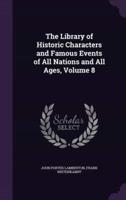 The Library of Historic Characters and Famous Events of All Nations and All Ages, Volume 8