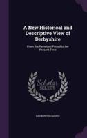 A New Historical and Descriptive View of Derbyshire