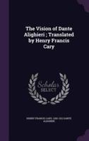 The Vision of Dante Alighieri; Translated by Henry Francis Cary