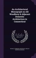 An Architectural Monograph on Old Woodbury & Adjacent Domestic Architecture in Connecticut