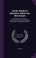 All the Works of Epictetus, Which Are Now Extant
