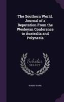 The Southern World. Journal of a Deputation From the Wesleyan Conference to Australia and Polynesia