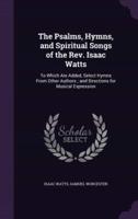 The Psalms, Hymns, and Spiritual Songs of the Rev. Isaac Watts