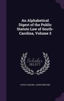 An Alphabetical Digest of the Public Statute Law of South-Carolina, Volume 3