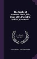 The Works of Jonathan Swift, D.D., Dean of St. Patrick's, Dublin, Volume 12