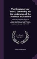 The Dominion Law Index, Embracing All the Legislation of the Dominion Parliament