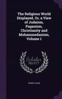 The Religious World Displayed, Or, a View of Judaism, Paganism, Christianity and Mohammedanism, Volume 1