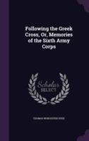 Following the Greek Cross, Or, Memories of the Sixth Army Corps