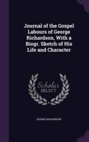 Journal of the Gospel Labours of George Richardson, With a Biogr. Sketch of His Life and Character