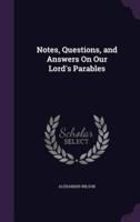 Notes, Questions, and Answers On Our Lord's Parables