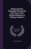 Peking and the Pekingese During the First Year of the British Embassy at Peking, Volume 2
