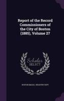 Report of the Record Commissioners of the City of Boston (1885), Volume 27