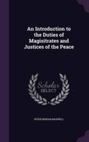 An Introduction to the Duties of Magisitrates and Justices of the Peace
