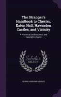The Stranger's Handbook to Chester, Eaton Hall, Hawarden Castles, and Vicinity
