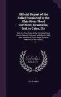 Official Report of the Relief Furnished to the Ohio River Flood Sufferers, Evansville, Ind, to Cairo, Ills
