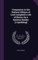 Companion to the Railway Edition of Lord Campbell's Life of Bacon, by a Railway Reader [J.Spedding]