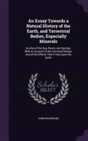 An Essay Towards a Natural History of the Earth, and Terrestrial Bodies, Especially Minerals