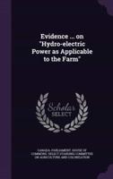 Evidence ... On "Hydro-Electric Power as Applicable to the Farm"
