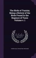 The Birds of Tunisia; Being a History of the Birds Found in the Regency of Tunis Volume V. 1