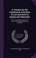 A Treatise On the Limitations of Actions at Law and Suits in Equity and Admiralty