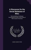 A Discourse On the Social Relations of Man;