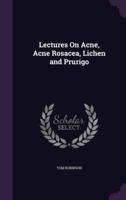 Lectures On Acne, Acne Rosacea, Lichen and Prurigo