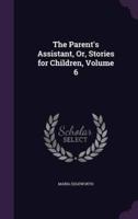 The Parent's Assistant, Or, Stories for Children, Volume 6