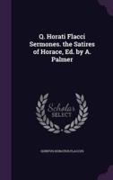 Q. Horati Flacci Sermones. The Satires of Horace, Ed. By A. Palmer