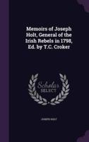 Memoirs of Joseph Holt, General of the Irish Rebels in 1798, Ed. By T.C. Croker