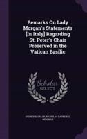 Remarks On Lady Morgan's Statements [In Italy] Regarding St. Peter's Chair Preserved in the Vatican Basilic