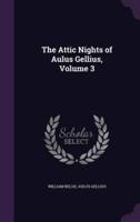 The Attic Nights of Aulus Gellius, Volume 3