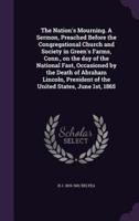 The Nation's Mourning. A Sermon, Preached Before the Congregational Church and Society in Green's Farms, Conn., on the Day of the National Fast, Occasioned by the Death of Abraham Lincoln, President of the United States, June 1St, 1865