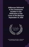 Addresses Delivered at the Ceremonies Incident to the Dedication of the Cross of the Martyrs September 15, 1920