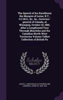 The Speech of His Excellency the Marquis of Lorne, K.T., G.C.M.G., &C., &C., Governor-General of Canada, at Winnipeg, October 10, 1881, After a Lengthened Tour Through Manitoba and the Canadian North-West Territories Volume Talbot Collection of British Pa