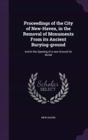 Proceedings of the City of New-Haven, in the Removal of Monuments From Its Ancient Burying-Ground