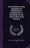 A True History of the Acquisition of Washington's Headquarters at Newburgh, by the State of New York Volume 2